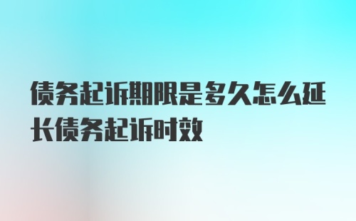 债务起诉期限是多久怎么延长债务起诉时效