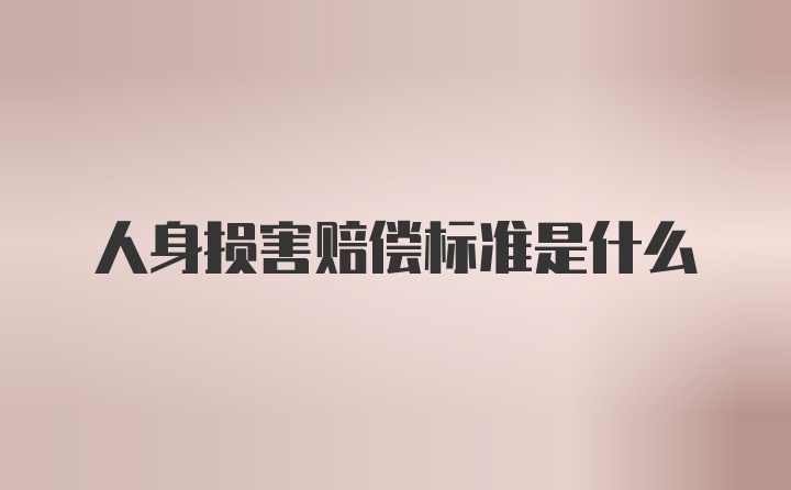 人身损害赔偿标准是什么