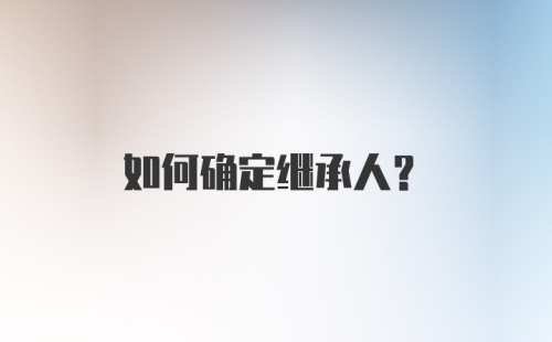 如何确定继承人？