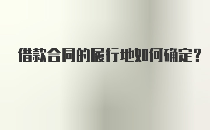 借款合同的履行地如何确定？