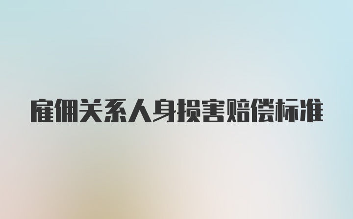 雇佣关系人身损害赔偿标准