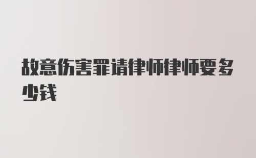 故意伤害罪请律师律师要多少钱