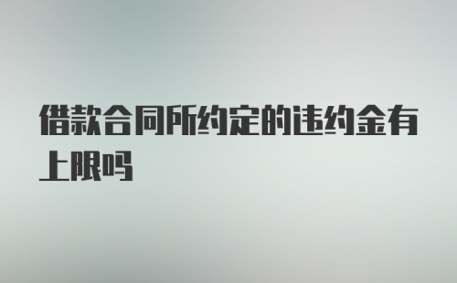 借款合同所约定的违约金有上限吗