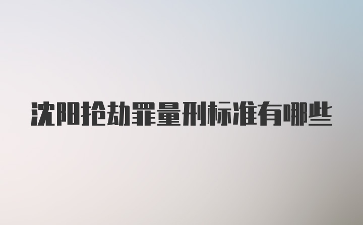 沈阳抢劫罪量刑标准有哪些