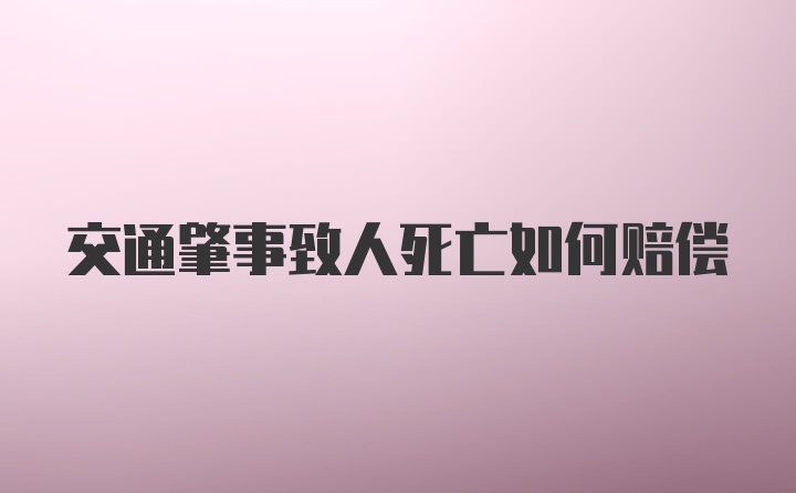 交通肇事致人死亡如何赔偿