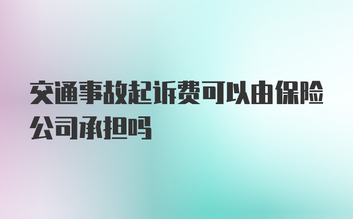 交通事故起诉费可以由保险公司承担吗