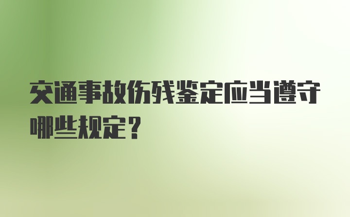 交通事故伤残鉴定应当遵守哪些规定？