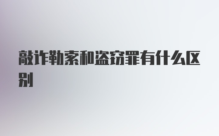 敲诈勒索和盗窃罪有什么区别