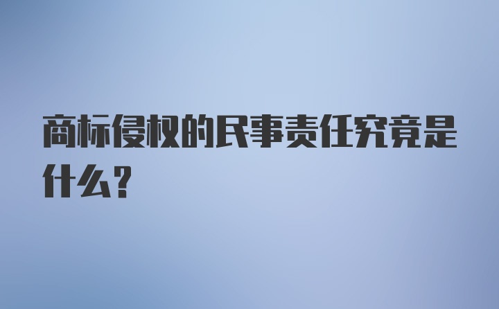 商标侵权的民事责任究竟是什么？