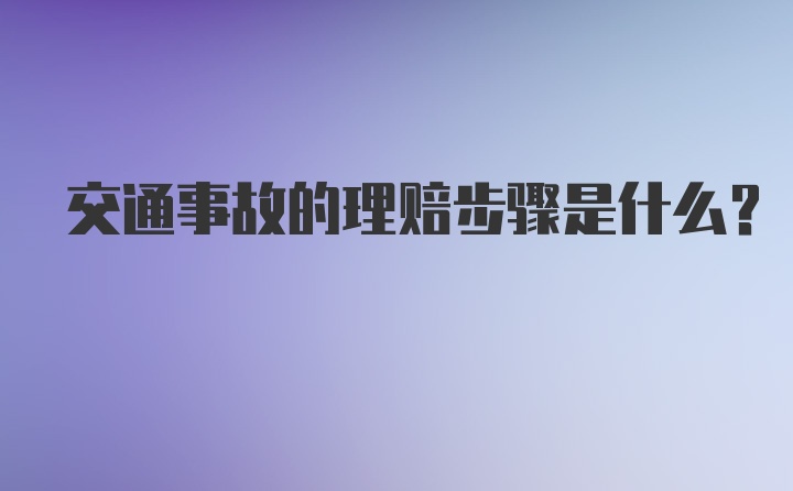 交通事故的理赔步骤是什么？