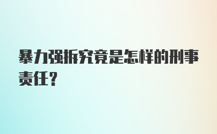 暴力强拆究竟是怎样的刑事责任？