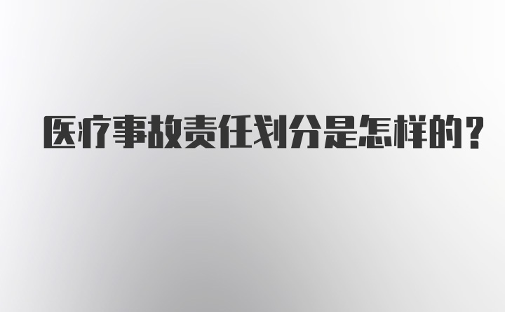 医疗事故责任划分是怎样的?