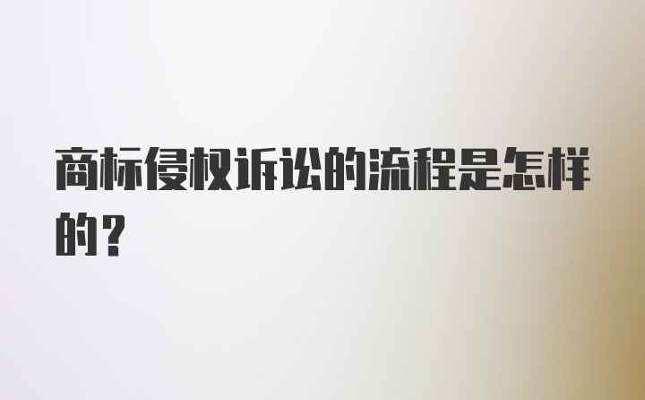 商标侵权诉讼的流程是怎样的？