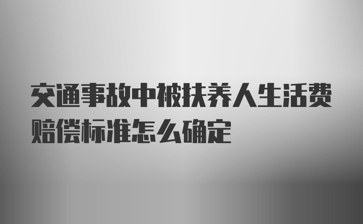 交通事故中被扶养人生活费赔偿标准怎么确定