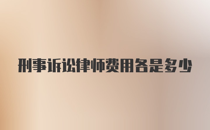 刑事诉讼律师费用各是多少