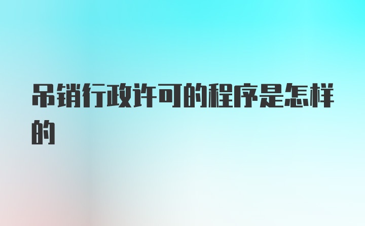 吊销行政许可的程序是怎样的