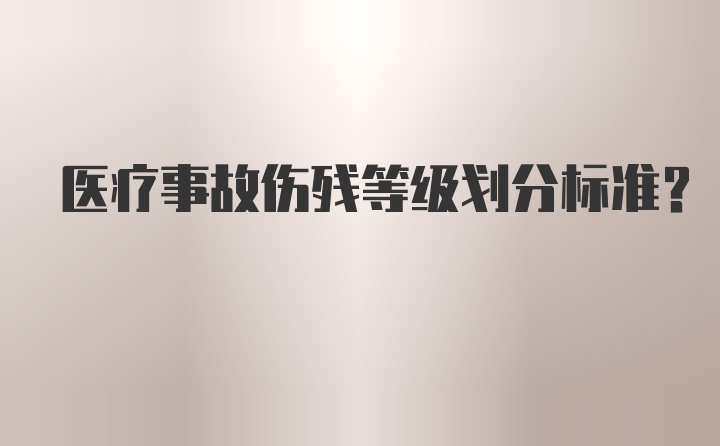 医疗事故伤残等级划分标准？