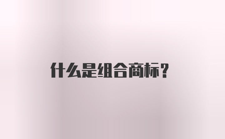 什么是组合商标？