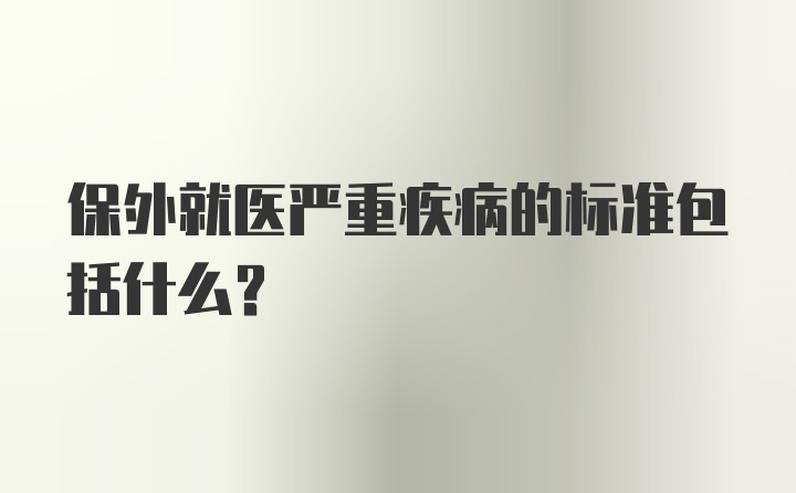 保外就医严重疾病的标准包括什么？