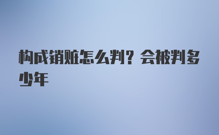 构成销赃怎么判？会被判多少年