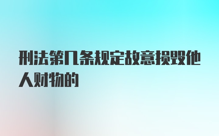 刑法第几条规定故意损毁他人财物的