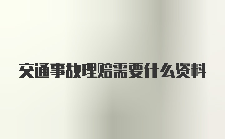 交通事故理赔需要什么资料