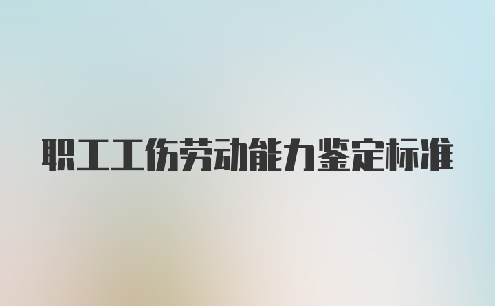 职工工伤劳动能力鉴定标准