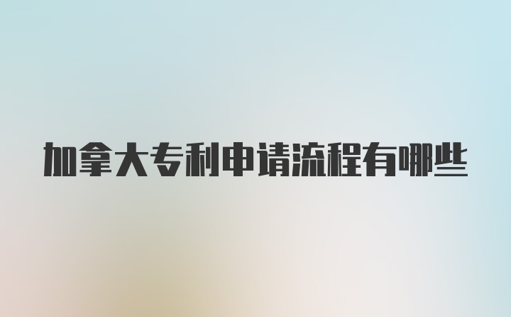 加拿大专利申请流程有哪些