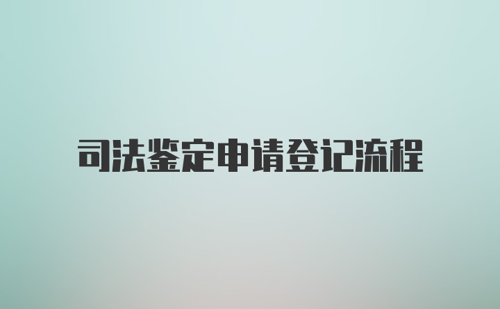 司法鉴定申请登记流程