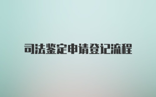 司法鉴定申请登记流程