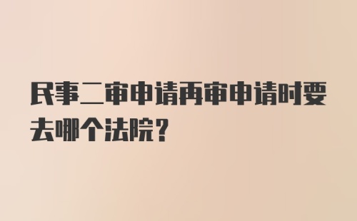 民事二审申请再审申请时要去哪个法院？