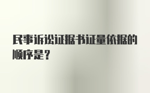 民事诉讼证据书证量依据的顺序是？