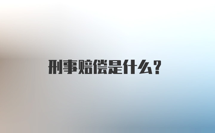 刑事赔偿是什么？