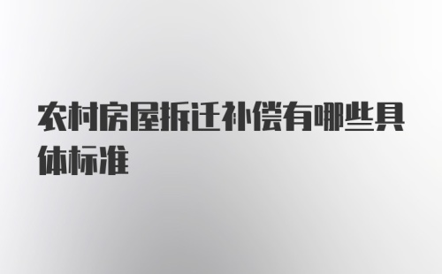 农村房屋拆迁补偿有哪些具体标准