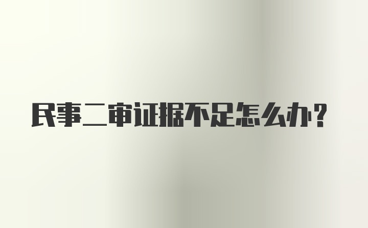 民事二审证据不足怎么办？