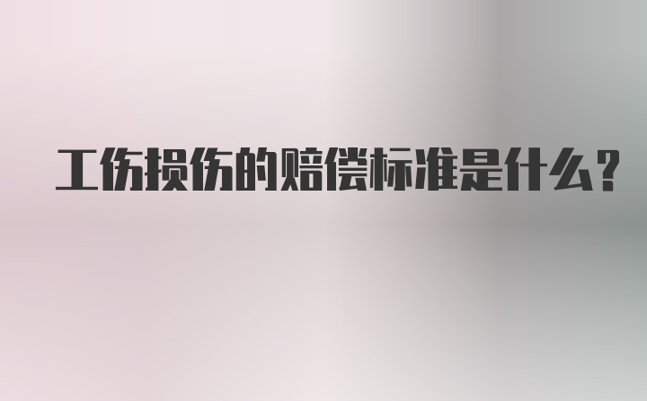 工伤损伤的赔偿标准是什么？