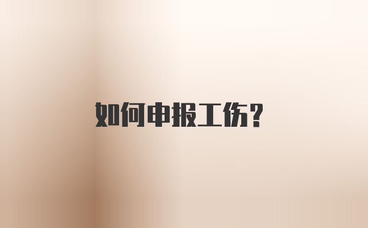 如何申报工伤？