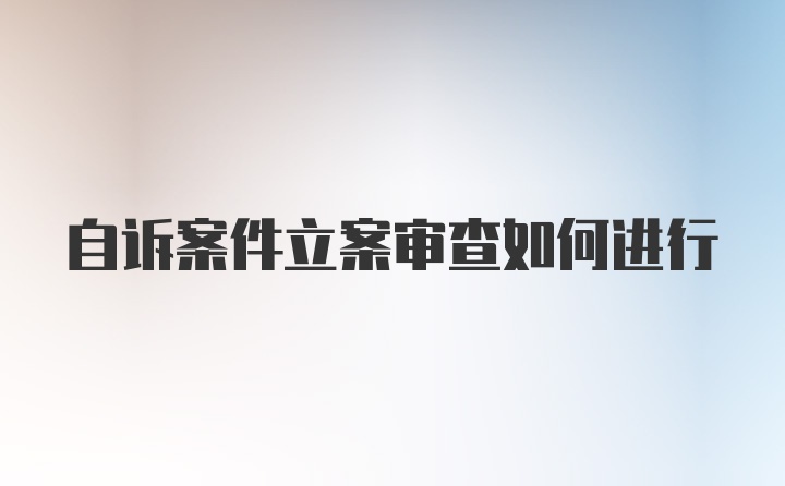 自诉案件立案审查如何进行