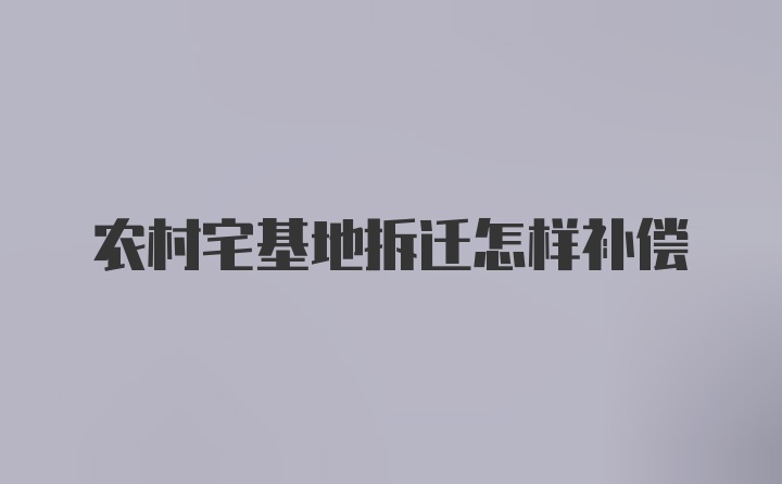 农村宅基地拆迁怎样补偿