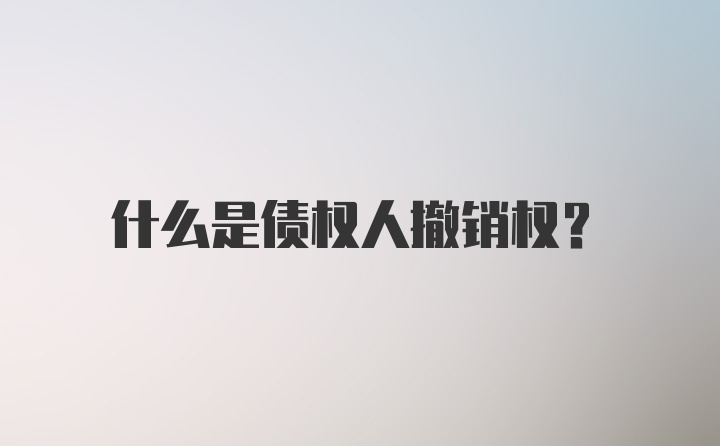 什么是债权人撤销权?