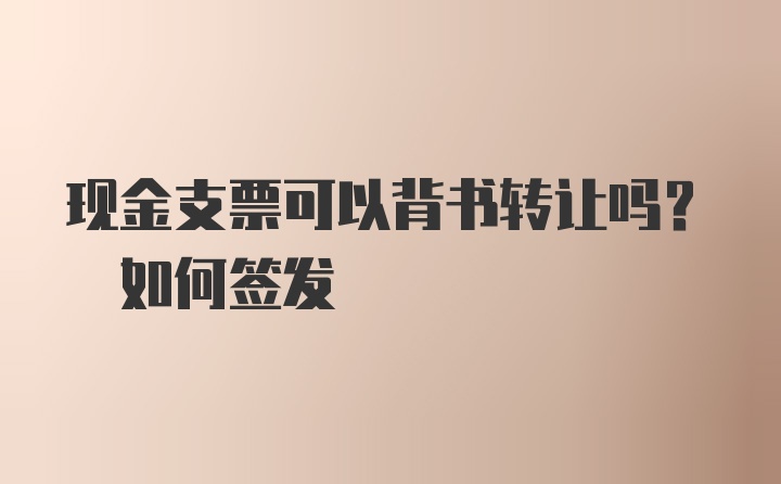 现金支票可以背书转让吗? 如何签发