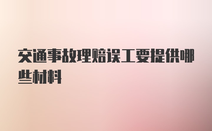 交通事故理赔误工要提供哪些材料