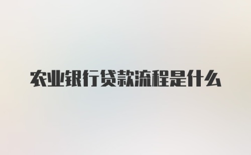 农业银行贷款流程是什么