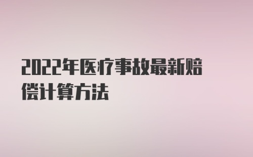 2022年医疗事故最新赔偿计算方法