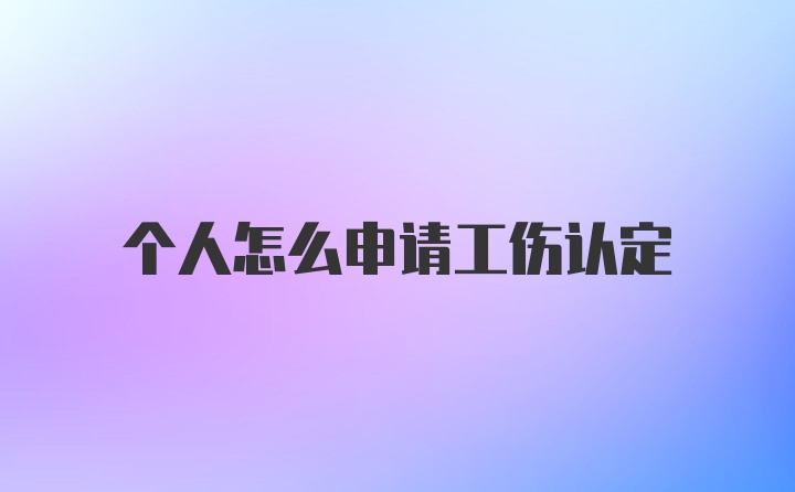 个人怎么申请工伤认定