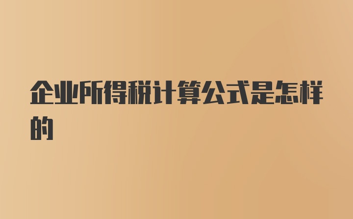 企业所得税计算公式是怎样的