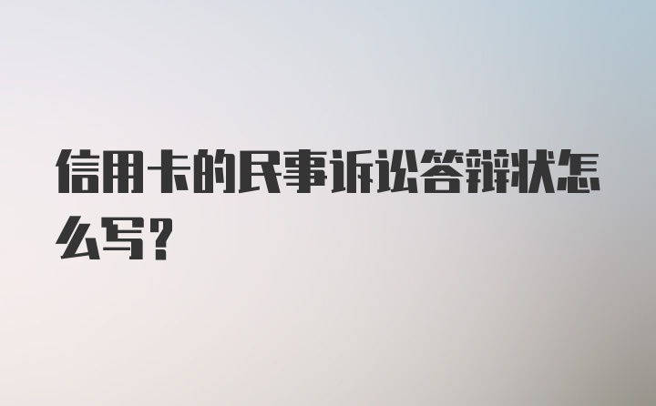 信用卡的民事诉讼答辩状怎么写？