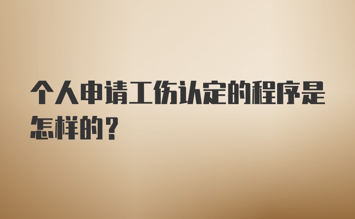 个人申请工伤认定的程序是怎样的？