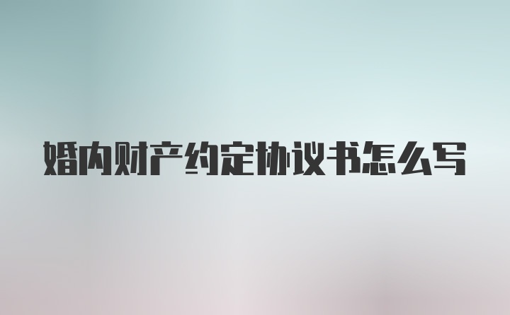 婚内财产约定协议书怎么写