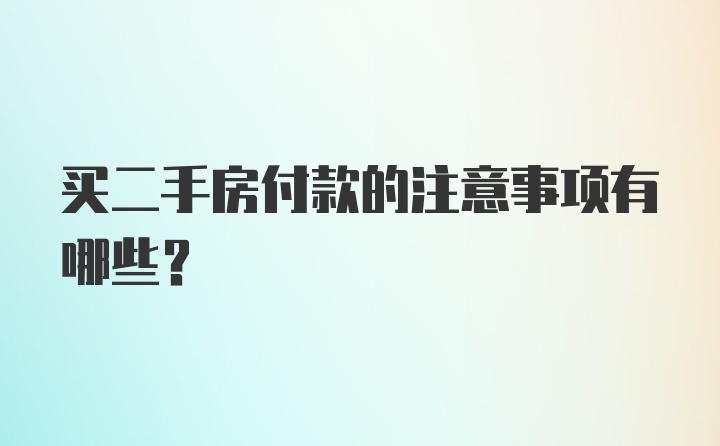 买二手房付款的注意事项有哪些？